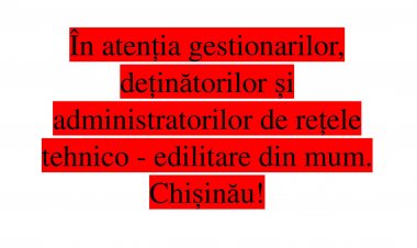 În atenția gestionarilor, deținătorilor și administratorilor de rețele tehnico - edilitare din mum. Chișinău!