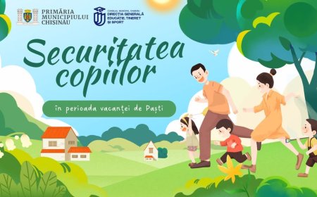 Primăria Municipiului Chișinău vine cu câteva recomandări pentru părinți, elevi și comunitate pentru siguranța  acestora în vacanța de Paște .