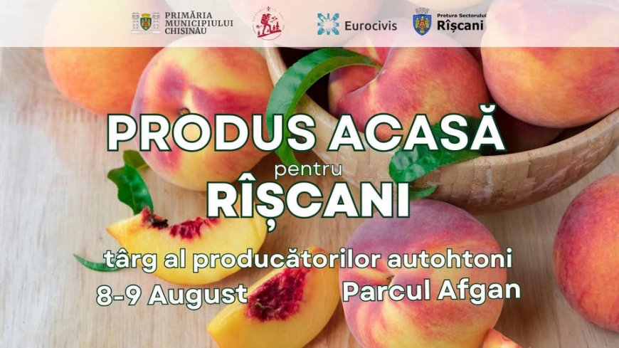 Târgul producătorilor autohtoni „PRODUS ACASĂ pentru RÎȘCANI”!